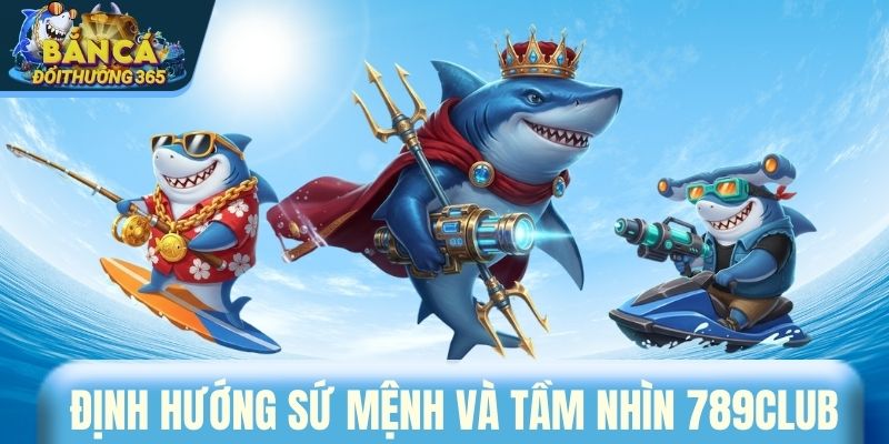 Định hướng sứ mệnh và tầm nhìn 789CLUB