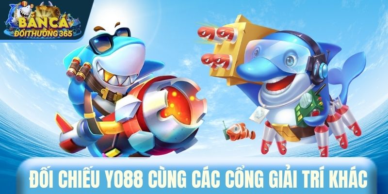 YO88 - Cổng Game Đổi Thưởng Bắn Cá Jackpot Bùng Nổ Mỗi Ngày Đối chiếu YO88 cùng các cổng giải trí khác