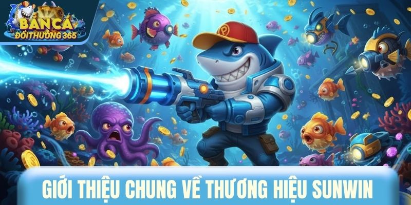SUNWIN - Cổng Game Bắn Cá Đổi Thưởng Không Thử Là Tiếc Giới thiệu chung về thương hiệu SUNWIN