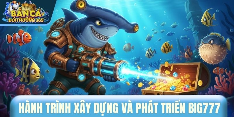 Hành trình xây dựng và phát triển BIG777