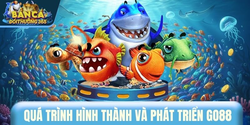 GO88 - Cổng Game Bắn Cá Khiến Game Thủ Mê Mẩn Quá trình hình thành và phát triển GO88
