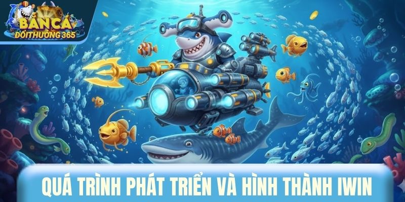IWIN - Cổng Game Bắn Cá Đổi Thưởng Dẫn Đầu Xu Hướng Quá trình phát triển và hình thành IWIN