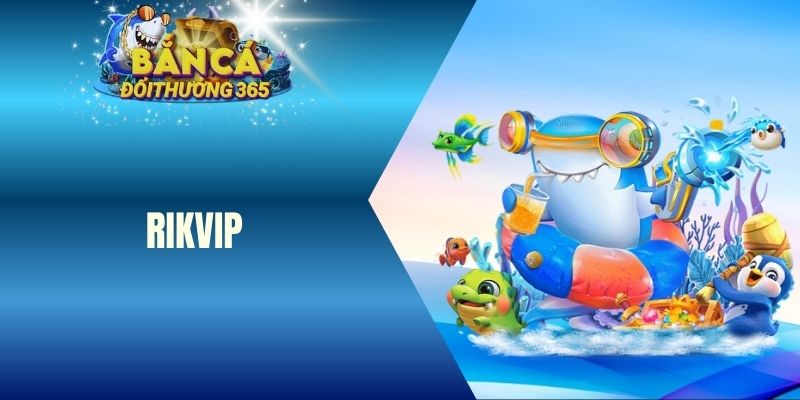 RIKVIP - Cổng Game Bắn Cá Đang “Làm Mưa Làm Gió” Hiện Nay bắn cá rikvip