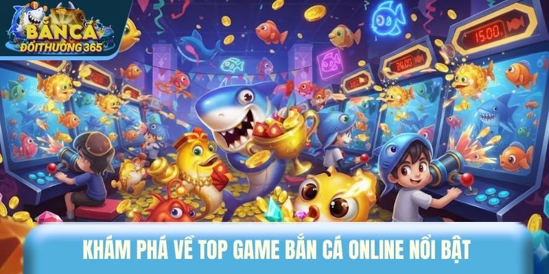 Top Game Bắn Cá Online Được Yêu Thích Nhất Năm 2026 Khám phá về top game bắn cá online nổi bật
