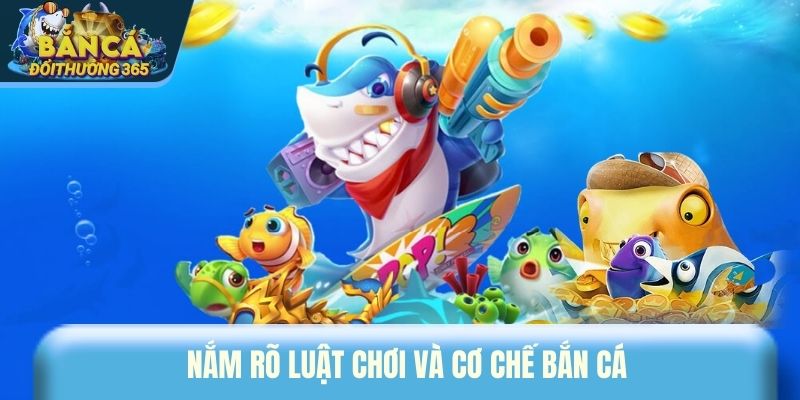 Nắm rõ luật chơi và cơ chế bắn cá