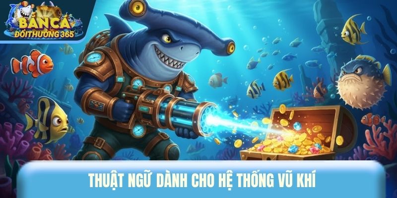 Thuật Ngữ Trong Game Bắn Cá | Giải Thích Chi Tiết Từ A-Z Thuật ngữ dành cho hệ thống vũ khí