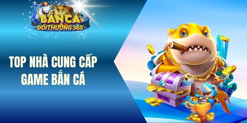 top nhà cung cấp game bắn cá